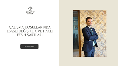 ÇALIŞMA KOŞULLARINDA ESASLI DEĞİŞİKLİK VE HAKLI FESİH ŞARTLARI