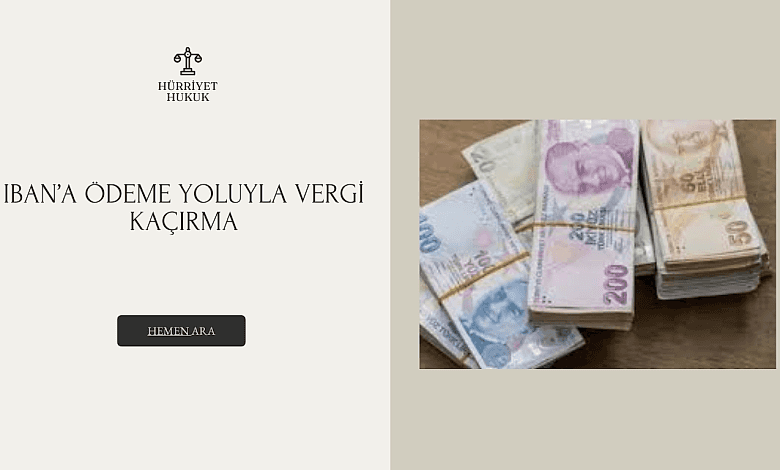 IBAN’A ÖDEME YOLUYLA VERGİ KAÇIRMA