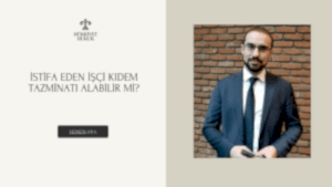 İstifa Eden İşçi Kıdem Tazminatı Alabilir mi